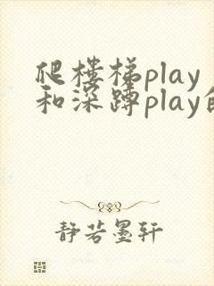 爬楼梯play和深蹲play的区别