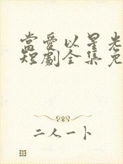 当爱以星光为牢短剧全集免费观看