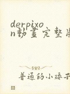 derpixon动画完整版在线观看