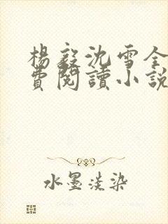 杨毅沈雪全文免费阅读小说