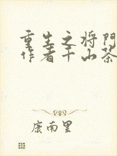 重生之将门毒后作者千山茶客