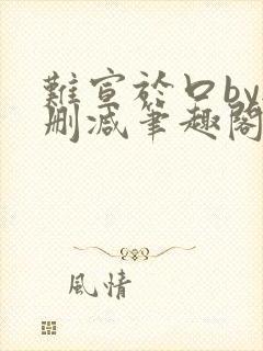 难宣于口by无删减笔趣阁