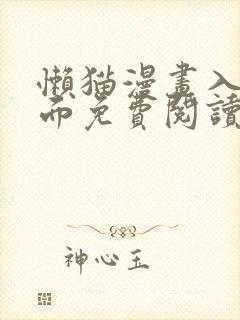 懒猫漫画入口页面免费阅读在线观看