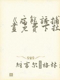 《病态诱捕》漫画免费下拉式全集