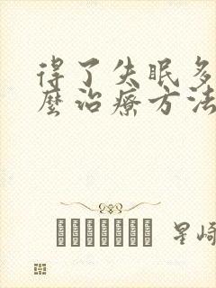 得了失眠多梦怎么治疗方法