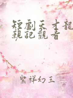 短剧天才龙宝寻亲记观看