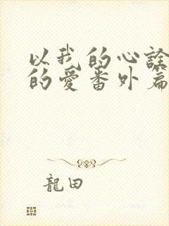 以我的心诠释你的爱番外篇