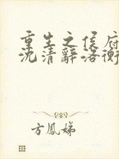 重生之侯府嫡女沈清辞洛衡虑全文阅读