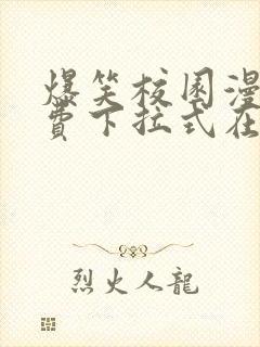 爆笑校园漫画免费下拉式在线阅读,光线漫画