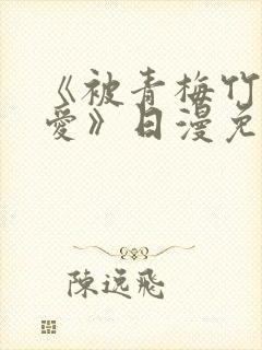 《被青梅竹马宠爱》日漫免费阅读未