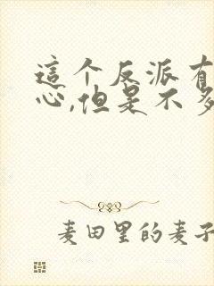 这个反派有点良心,但是不多txt下载