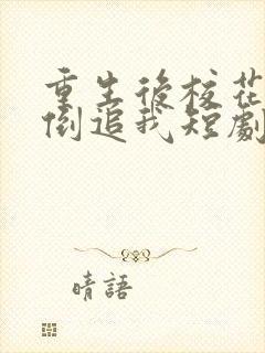 重生后校花疯狂倒追我短剧免费观看全集