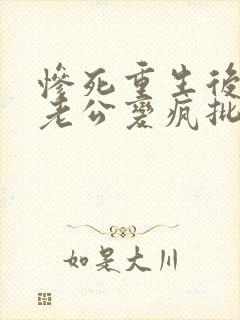 惨死重生后冰山老公变疯批了小说阅读