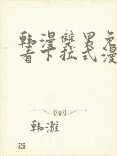 韩漫双男免费观看下拉式漫画