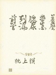 前列腺带着导尿管漏尿怎么办