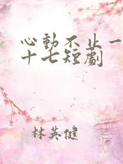 心动不止一刻姜十七短剧