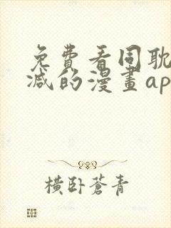 免费看同耽无删减的漫画app