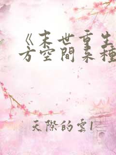 《末世重生:魔方空间来种田》