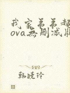 我家弟弟超厉害ova无删减版动漫