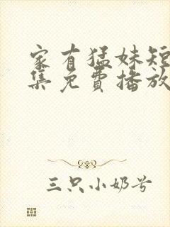 家有猛妹短剧全集免费播放剧情介绍