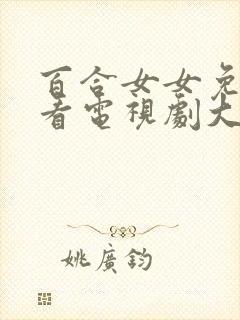 百合女女免费观看电视剧大全最新章节