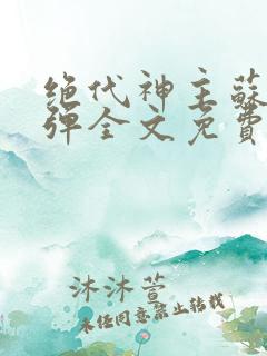 绝代神主苏莫无弹全文免费阅读