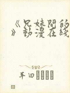 《兄妹间的秘密》动漫在线观看全集免费