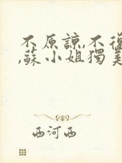 不原谅,不复合,苏小姐独美.