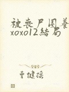 被丧尸圈养x0xoxo12结局