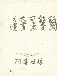 《不可能的事》漫画免费阅读