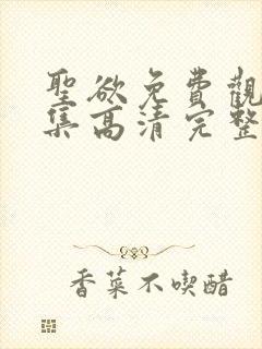 圣欲免费观看全集高清完整版