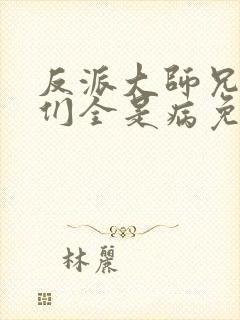 反派大师兄师妹们全是病免费漫画