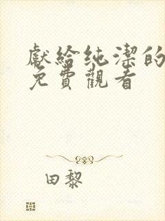 献给纯洁的动漫免费观看