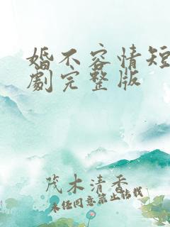 婚不容情短剧短剧完整版
