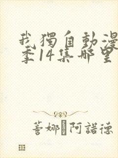 我独自动漫第二季14集哪里能看