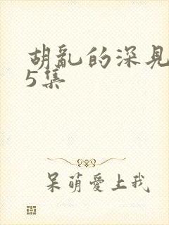 胡乱的深见君第5集