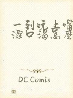 一到晚上嘴巴干涩口渴怎么回事