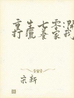 重生七零:开局打猎养家我把妻女宠上天阅读