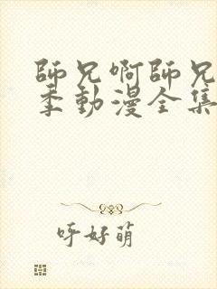 师兄啊师兄第二季动漫全集免费观看