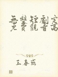 无双短剧完整版免费观看高清