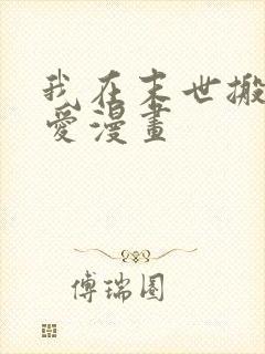 我在末世搬金砖爱漫画