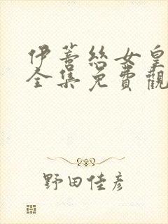 伊蒂丝女皇动漫全集免费观看完整版