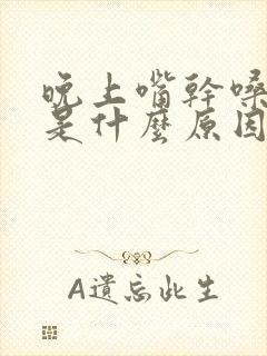 晚上嘴干嗓子干是什么原因引起的