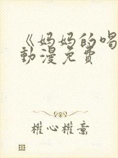 《妈妈的喝骂》动漫免费