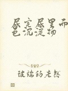 尿完尿里面有白色沉淀物