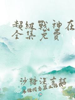 超级战神在都市全集免费