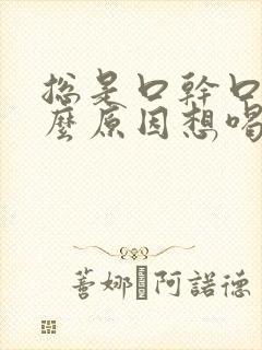 总是口干口渴什么原因想喝水