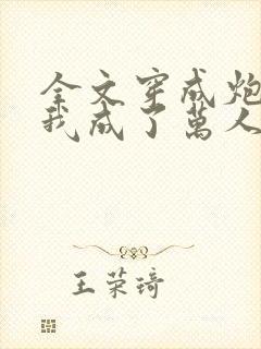 全文穿成炮灰后我成了万人迷