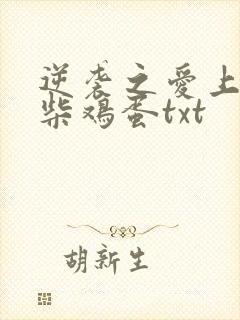 逆袭之爱上情敌柴鸡蛋txt