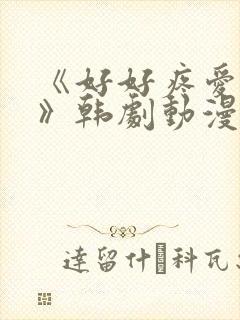 《好好疼爱里面》韩剧动漫